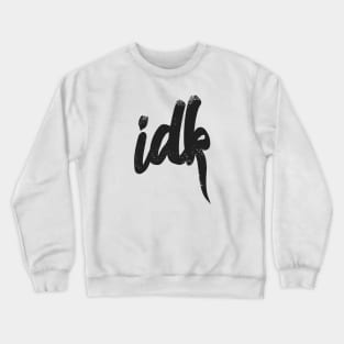 IDK I Don't Know Typography - Black Crewneck Sweatshirt